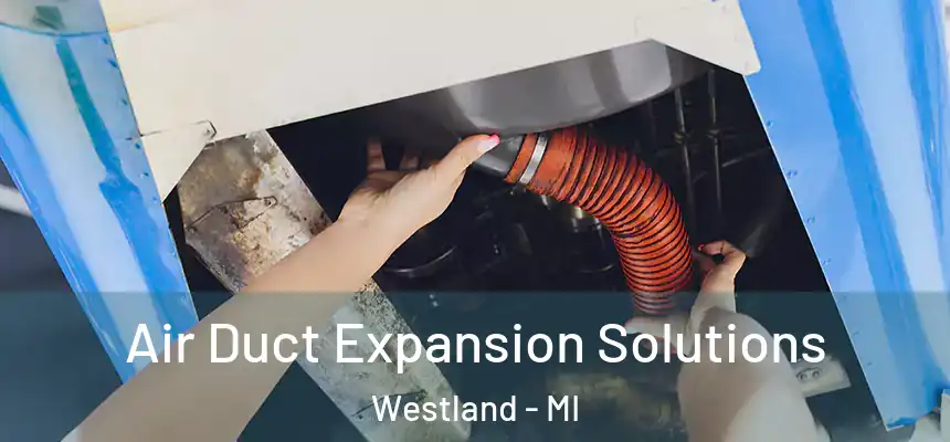 Air Duct Expansion Solutions Westland - MI