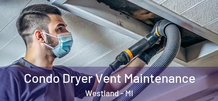 Condo Dryer Vent Maintenance Westland - MI
