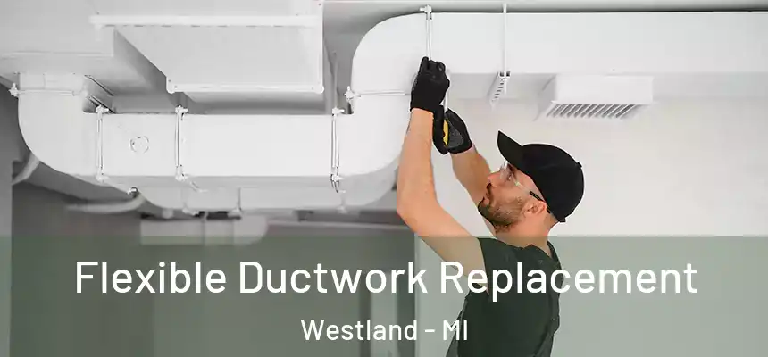 Flexible Ductwork Replacement Westland - MI