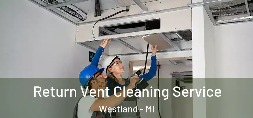 Return Vent Cleaning Service Westland - MI